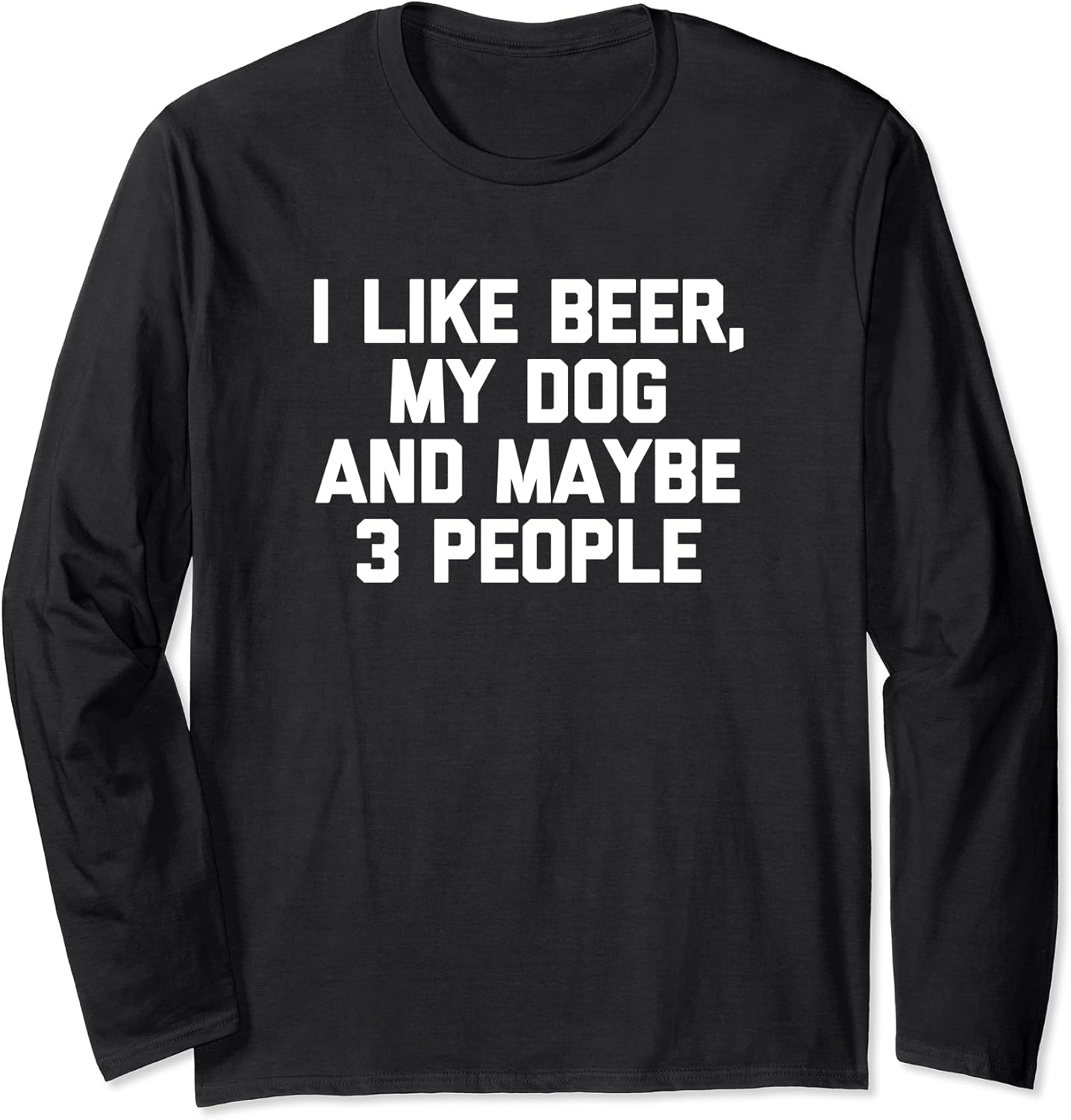 I Like Beer, My Dog & Maybe 3 People TShirt funny drinking Long Sleeve TShirt Amazon.co.uk